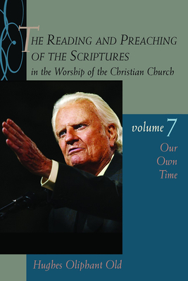 The Reading and Preaching of the Scriptures in the Worship of the Christian Church, Vol. 7: Our Own Time - Old, Hughes Oliphant