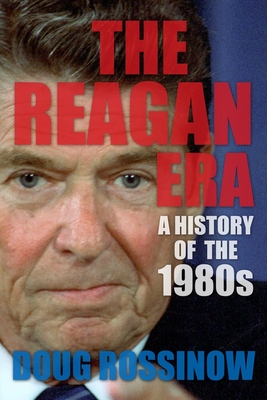 The Reagan Era: A History of the 1980s - Rossinow, Doug