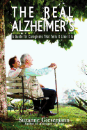 The Real Alzheimer's: A Guide for Caregivers That Tells It Like It Is