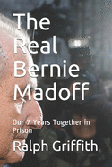 The Real Bernie Madoff: Our 7 Years Together in Prison