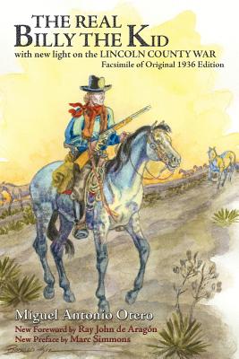The Real Billy the Kid: with new light on the LINCOLN COUNTY WAR - Otero, Miguel Antonio, and De Aragon, Ray John (Foreword by), and Simmons, Marc (Preface by)
