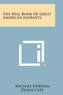 The Real Book of Great American Journeys - Gorham, Michael, and Cate, Deane