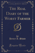 The Real Diary of the Worst Farmer (Classic Reprint)