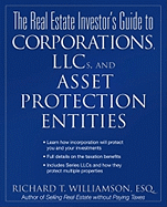 The Real Estate Investor's Guide to Corporations, LLCs & Asset Protection Entities