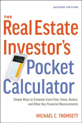 The Real Estate Investor's Pocket Calculator: Simple Ways to Compute Cash Flow, Value, Return, and Other Key Financial Measurements - Thomsett, Michael
