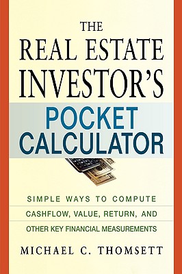 The Real Estate Investor's Pocket Calculator: Simple Ways to Compute Cashflow, Value, Return, and Other Key Financial Measurements - Thomsett, Michael C