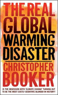 The Real Global Warming Disaster: Is the Obsession with 'climate Change' Turning Out to Be the Most Costly Scientific Blunder in History?