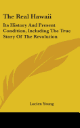 The Real Hawaii: Its History And Present Condition, Including The True Story Of The Revolution