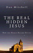 The Real Hidden Jesus: How the Human Became Divine