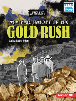 The Real History of the Gold Rush - Butler-Ngugi, Anitra