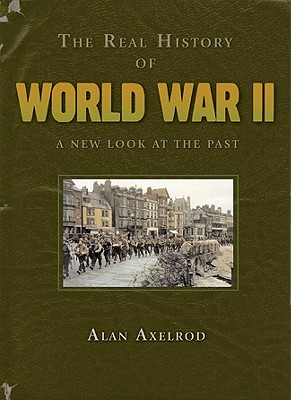 The Real History of World War II: A New Look at the Past - Axelrod, Alan, PH.D.