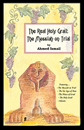 The Real Holy Grail: The Messiah on Trial - Ismail, Ahmed