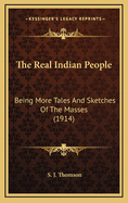 The Real Indian People: Being More Tales and Sketches of the Masses (1914)