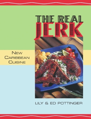 The Real Jerk: New Caribbean Cuisine - Pottinger, Lily, and Pottinger, Ed