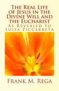 The Real Life of Jesus in the Divine Will and the Eucharist: As Revealed to Luisa Piccarreta