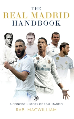 The Real Madrid Handbook: A Concise History of Real Madrid - Macwilliam, Rab