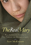 The Real Mary: Why Protestant Christians Can Embrace the Mother of Jesus