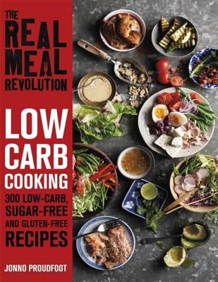 The Real Meal Revolution: Low Carb Cooking: 300 Low-Carb, Sugar-Free and Gluten-Free Recipes - Proudfoot, Jonno