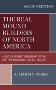 The Real Mound Builders of North America: A Critical Realist Prehistory of the Eastern Woodlands, 200 BC-1450 AD