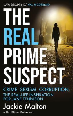 The Real Prime Suspect: Crime. Sexism. Corruption. The Real-Life Inspiration for Jane Tennison - Malton, Jackie, and Mulholland, Hlne