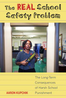 The Real School Safety Problem: The Long-Term Consequences of Harsh School Punishment - Kupchik, Aaron, Professor, PhD