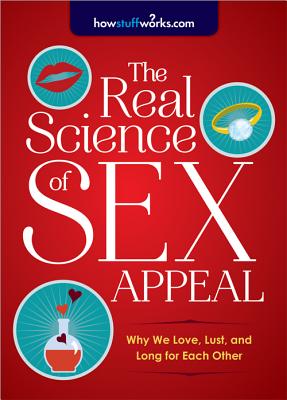 The Real Science of Sex Appeal: Why We Love, Lust, and Long for Each Other - Howstuffworks Com