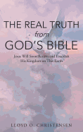 The Real Truth from God's Bible: Jesus Will Soon Return and Establish His Kingdom on This Earth