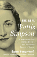 The Real Wallis Simpson: A New History of the American Divorce Who Became the Duchess of Windsor