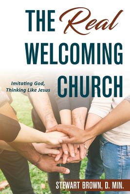 The Real Welcoming Church: Imitating God, Thinking Like Jesus - Brown, Stewart