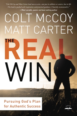 The Real Win: A Man's Quest for Authentic Success - McCoy, Colt, and Carter, Matt