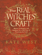 The Real Witches' Craft: Magical Techniques and Guidance for a Full Year of Practicing the Craft - West, Kate