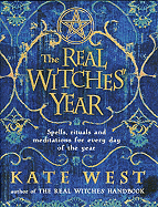 The Real Witches' Year: Spells, Rituals, and Meditations for Every Day of the Year - West, Kate