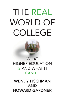 The Real World of College: What Higher Education Is and What It Can Be - Fischman, Wendy, and Gardner, Howard