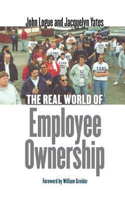 The Real World of Employee Ownership: Baby Food, Big Business, and the Remaking of Labor - Logue, John, and Yates, Jacquelyn, and Greider, William (Foreword by)