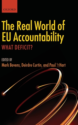 The Real World of EU Accountability: What Deficit? - Bovens, Mark (Editor), and Curtin, Deirdre (Editor), and 'T Hart, Paul (Editor)