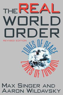 The Real World Order: Zones of Peace / Zones of Turmoil - Singer, Max, and Wildavsky, Aaron