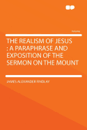 The Realism of Jesus: A Paraphrase and Exposition of the Sermon on the Mount
