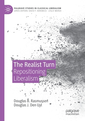 The Realist Turn: Repositioning Liberalism - Rasmussen, Douglas B, and Den Uyl, Douglas J