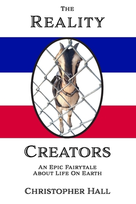 The Reality Creators: An Epic Fairytale About Life On Earth - Hall, Christopher