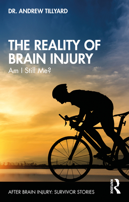 The Reality of Brain Injury: Am I Still Me? - Tillyard, Andrew