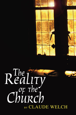 The Reality of the Church - Welch, Claude