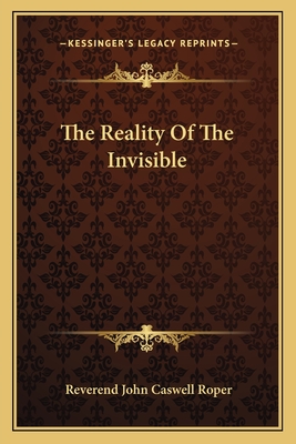 The Reality Of The Invisible - Roper, Reverend John Caswell