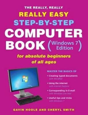 The really, really, really easy step-by-step computer book (Windows 7 edition) or absolute beginners of all ages - Hoole, Gavin, and Smith, Cheryl