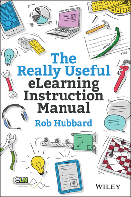 The Really Useful Elearning Instruction Manual: Your Toolkit for Putting Elearning Into Practice - Hubbard, Rob