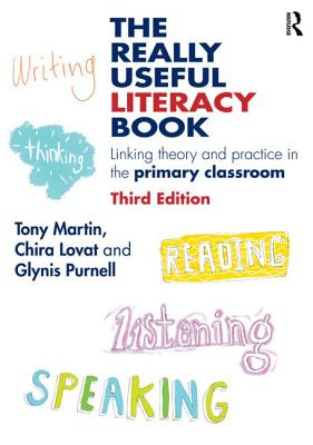 The Really Useful Literacy Book: Linking theory and practice in the primary classroom - Martin, Tony, and Lovat, Chira, and Purnell, Glynis