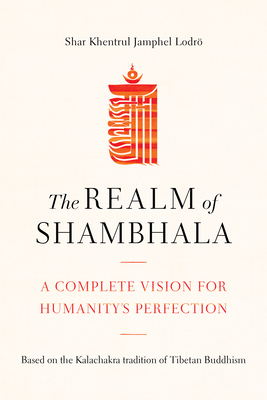 The Realm of Shambhala: A Complete Vision for Humanity's Perfection - Lodr, Shar Khentrul