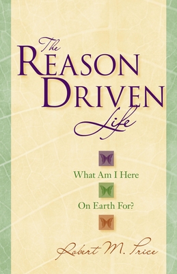 The Reason Driven Life: What Am I Here on Earth For? - Price, Robert M, Reverend, PhD