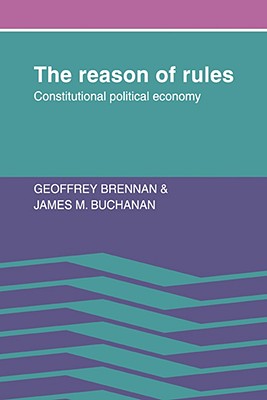 The Reason of Rules: Constitutional Political Economy - Brennan, Geoffrey, and Buchanan, James M, Professor, and Geoffrey, Brennan