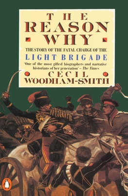 The Reason Why: The Story of the Fatal Charge of the Light Brigade - Woodham-Smith, Cecil