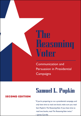 The Reasoning Voter: Communication and Persuasion in Presidential Campaigns - Popkin, Samuel L